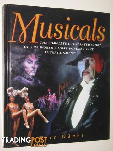 Musicals : The Complete Illustrated Story Of The Wrold's Most Popular Live Entertainment  - Ganzl Kurt - 1995