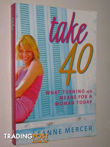Take 40 : What Turning 40 Means For A Woman Today - Mercer Leanne - 2003