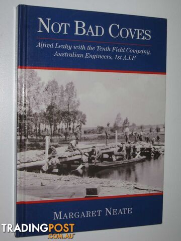 Not Bad Coves : Alfred Leahy with the Tenth Field Company, Australian Engineers, 1st A.I.F.  - Neate Margaret - 1999