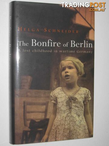 The Bonfire of Berlin : A Lost Childhood in Wartime Germany  - Schneider Helga - 2005