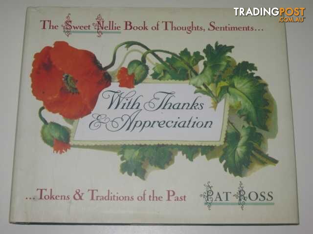 With Thanks and Appreciation : The Sweet Nellie Book of Thoughts, Sentiments, Tokens and Traditions of the Past  - Ross Pat - 1989