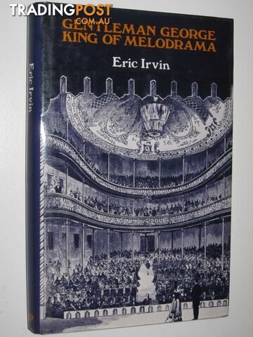 Gentleman George King of Melodrama : The Theatrical Life and Times of George...