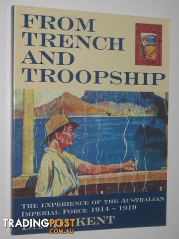 From Trench and Troopship : The Experience of the Australian Imperial Force, 1914-1919  - Kent David - 1999