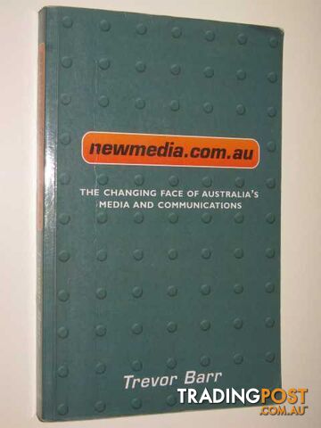 Newmedia.com.au : The Changing Face Of Australia's Media & Communications  - Barr Trevor - 2000