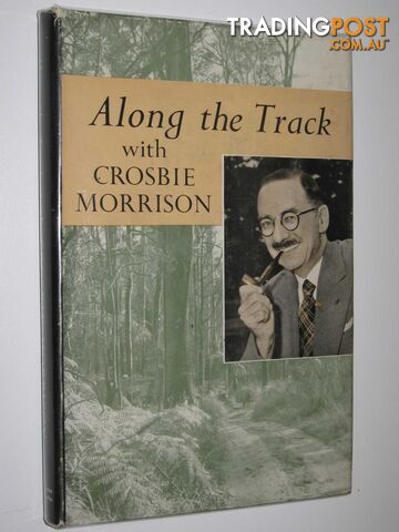 Along the Track with Crosbie Morrison : A Selection from His Nature Talks  - Morrison Lucy - 1961