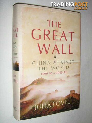 The Great Wall : China Against the World 1000 BC-2000 AD - Lovell Julia - 2006