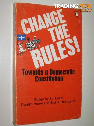 Change The Rules! : Towards A Democratic Constitution  - Encel Edited by Sol & Horne, Donald & Thompson, Elaine - 1977