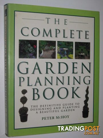 The Complete Garden Planning Book : The Definitive Guide to Designing and Planting a Beautiful Garden  - McHoy Peter - 2001