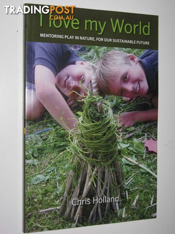 I Love My World : Mentoring Play in Nature, For Our Sustainable Future  - Holland Chris - 2009