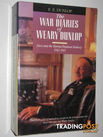 The War Diaries of Weary Dunlop : Java and the Burma-Thailand Railway 1942-1945...