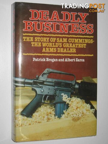 Deadly Business : The Story of Sam Cummings - the World's Greatest Arms Dealer  - Brogan Patrick & Zarca, Albert - 1984