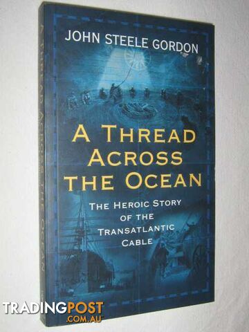 A Thread Across the Ocean : The Heroic Story of the Transatlantic Cable  - Gordon John Steele - 2005