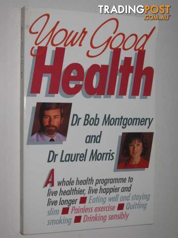 Your Good Health : A Whole Health Program to Live Healthier, Live Happier, and Live Longer  - Montgomery Bob & Morris, Laurel - 1991