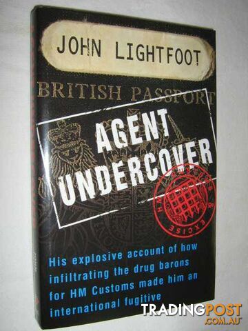 Agent Undercover : His Explosive Account of How Infiltrating the Drug Barons for Hm Customs Made Him an International Fugitive  - Lightfoot John - 1998