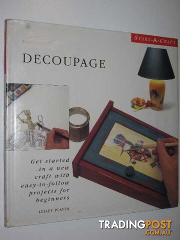 Decoupage : Get Started in a New Craft with Easy-To-Follow Projects for Beginners.  - Player Lesley - 1996