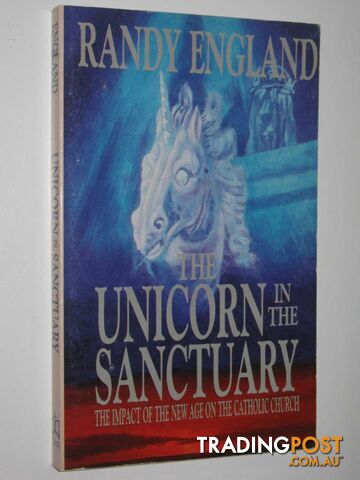 The Unicorn in the Sanctuary : The Impact of the New Age on the Catholic Church  - England Randy - 1991