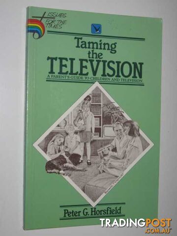 Taming The Television : A Parents Guide To Children & Television.  - Horsfield Peter G - 1986