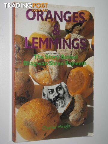 Oranges and Lemmings : The Story Behind Bhagwan Shree Rajneesh  - Wright Charles - 1985