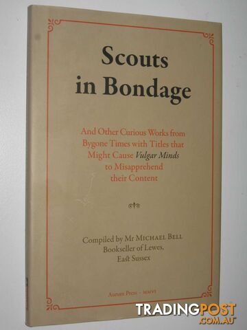 Scouts in Bondage : And Other Curious Works from Bygone Times with Titles That Might Cause Vulgar Minds to Misapprehend Their Content  - Bell Michael - 2006