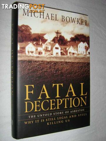 Fatal Deception : The Untold Story of Asbestos Why It Is Still Legal and Still Killing Us  - Bowker Michael - 2003