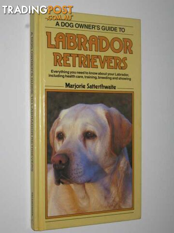 A Dog Owner's Guide to Labrador Retrievers  - Satterthwaite Marjorie - 1987