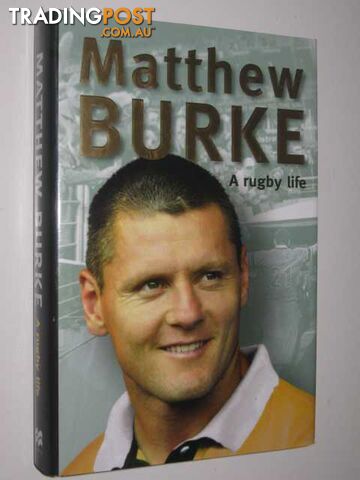 Matthew Burke : A Rugby Life - Burke Matthew & Heads, Ian - 2005
