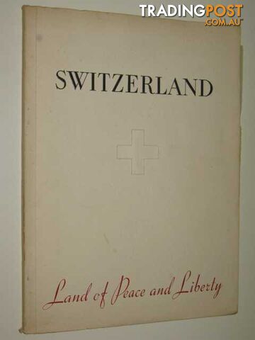 Switzerland : Land Of Peace & Liberty  - De Traz Robert - 1949