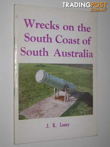 Wrecks on the South Coast of South Australia  - Loney J. K. - 1975