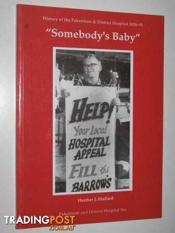 Somebody's Baby : History of the Pakenham & District Hospital 1926-92 - Shallard...