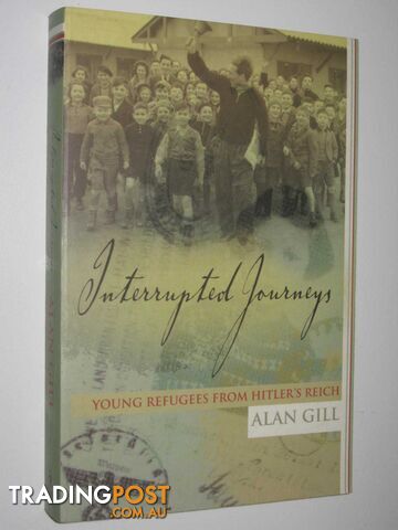 Interrupted Journeys : Young Refugees from Hitler's Reich  - Gill Alan - 2004