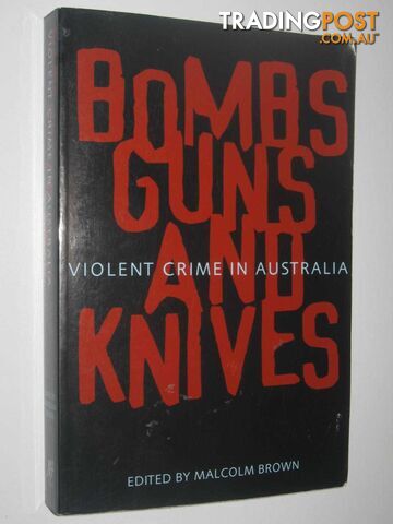 Bombs Guns And Knives : Violent Crime In Australia  - Brown Malcolm - 2000
