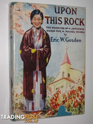 Upon This Rock : The Sacrifices of a Japanese Nurse for a Young Church  - Gosden Eric W. - 1961