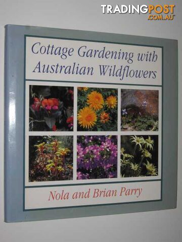 Cottage Gardening with Australian Wildflowers  - Parry Nola + Brian - 1990