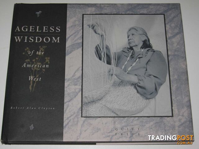 Quiet Pride : Ageless Wisdom of the American West  - Clayton Robert Alan - 1992