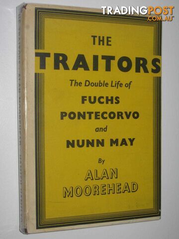 The Traitors : The Double Life of Fuchs Pontecorvo and Nunn May  - Moorehead Alan - 1952