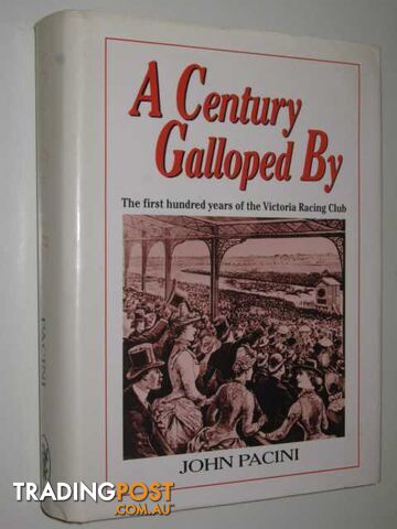 A Century Galloped By : The First Hundred Years of the Victoria Racing Club  - Pacini John - 1988