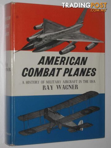 American Combat Planes : A History of Military Aircraft in the USA  - Wagner Ray - 1961