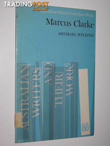 Marcus Clarke - Australian Writers and Their Work Series  - Wilding Michael - 1977