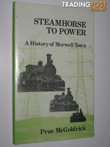 Steamhorse to Power : A Centenary History of Morwell Town  - McGoldrick Prue - 1979