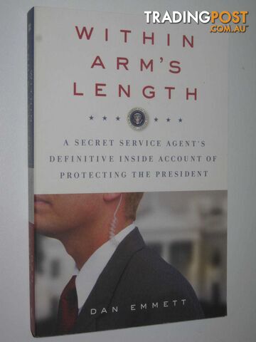 Within Arm's Length : A Secret Service Agent's Definitive Inside Account of Protecting the President  - Emmett Dan - 2015