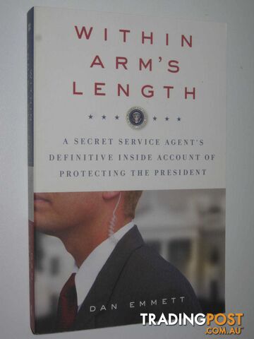 Within Arm's Length : A Secret Service Agent's Definitive Inside Account of Protecting the President  - Emmett Dan - 2015