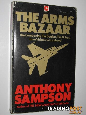 The Arms Bazaar : The Companies,The Dealers,The Bribes: From Vickers to Lockheed  - Sampson Anthony - 1978