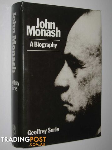 John Monash: A Biography  - Serle Geoffrey - 1985