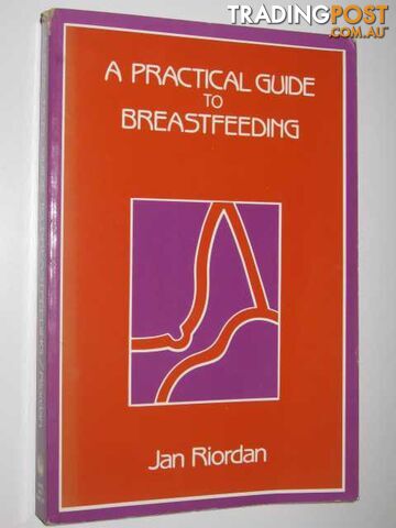 A Practical Guide To Breastfeeding  - Riordan Jan - 1991