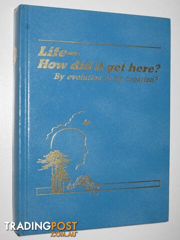 Life, How Did It Get Here? By Evolution or Creation?  - Author Not Stated - 1985