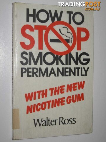 How To Stop Smoking Permanently : With The New Nicotine Gum  - Ross Walter - 1986