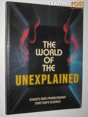 The World Of The Unexplained : Events And Phenomena That Defy Science  - Hardwood Eric & Mack, Lorrie & Riley, Lesley - 1984
