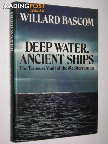 Deep Water, Ancient Ships : The Treasure Vault of the Mediterranean  - Bascom Willard - 1976