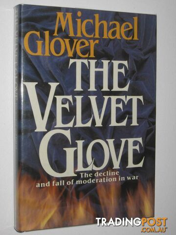 The Velvet Glove : The Decline and Fall of Moderation in War  - Glover Michael - 1982