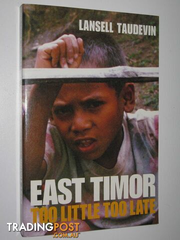 East Timor : Too Little Too Late  - Taudevin Lansell - 1999